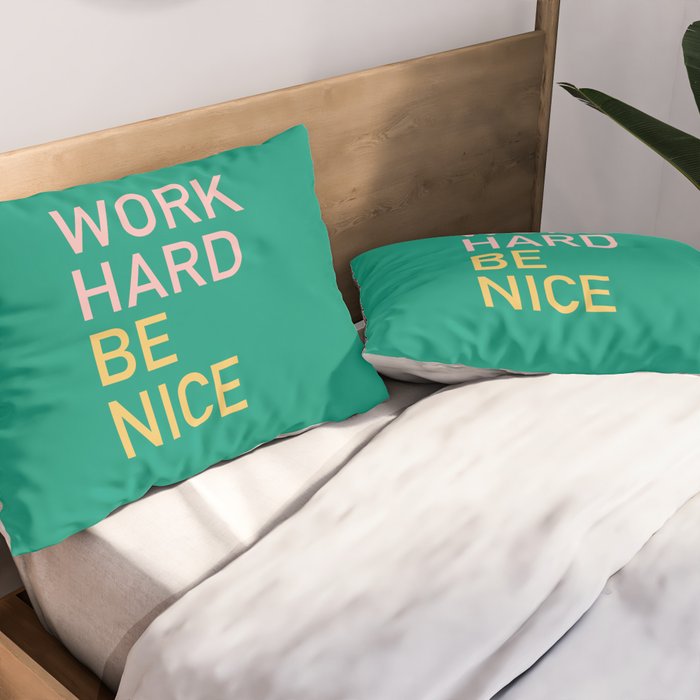 work hard be nice Pillow Sham Gallery Image 2