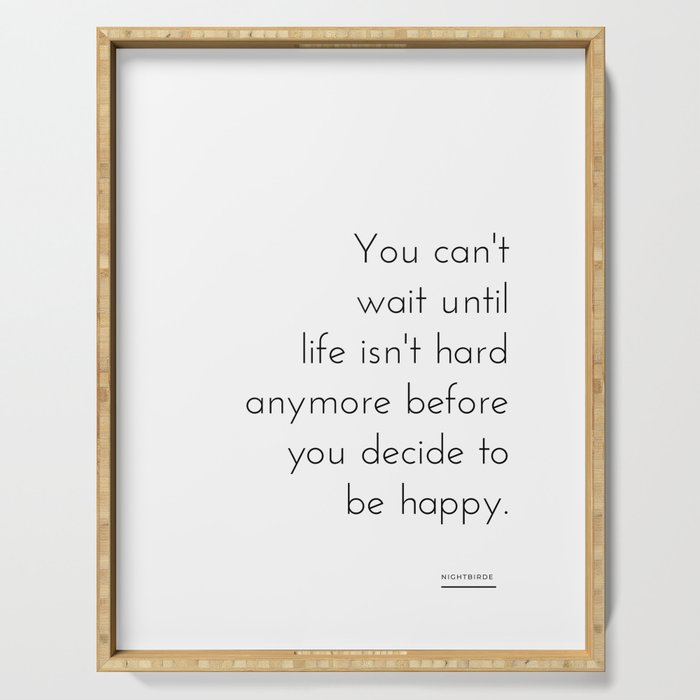 You can't  wait until  life isn't hard anymore before you decide to be happy. Nightbirde Serving Tray Gallery Image 1