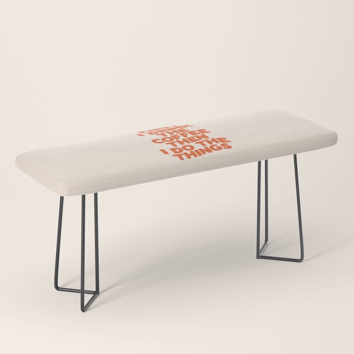 First I Drink The Coffee Then I Do The Things Bench Gallery Image 1