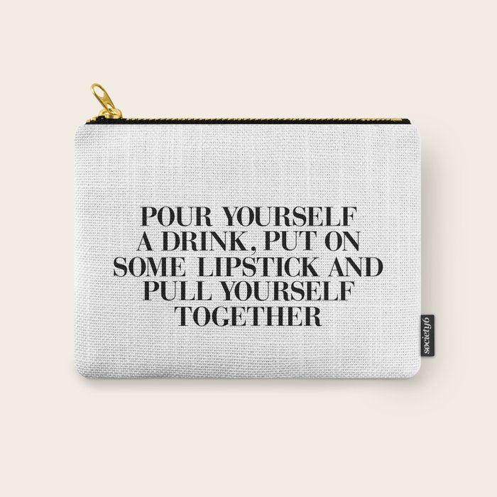 Pour Yourself a Drink, Put on Some Lipstick and Pull Yourself Together black-white home wall decor Carry All Pouch Gallery Image 1