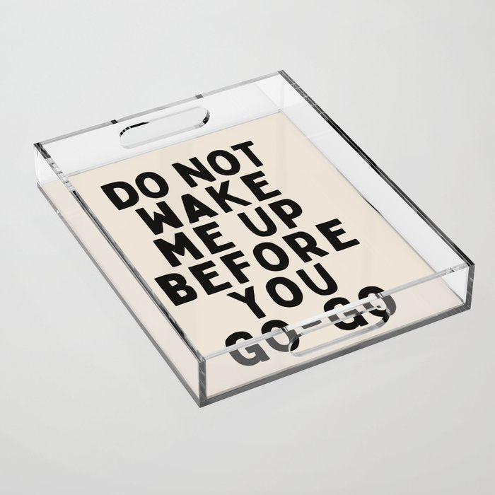 Do Not Wake Me Up Before You Go Go Acrylic Tray Gallery Image 1