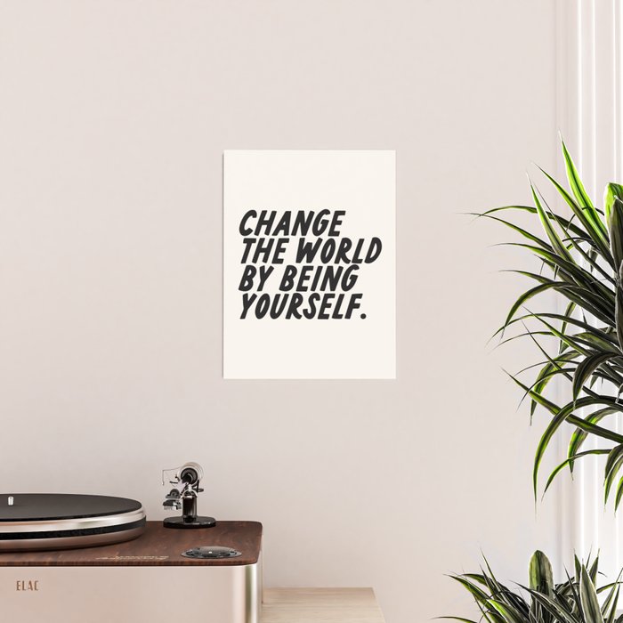 Change the world by being yourself. Poster Gallery Image 2