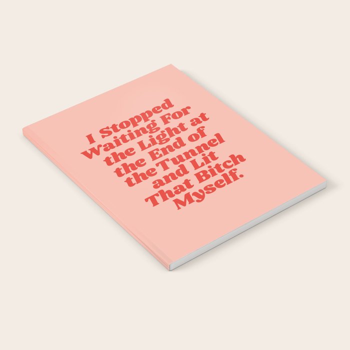 I Stopped Waiting for the Light at the End of the Tunnel and Lit that Bitch Myself Notebook Gallery Image 1