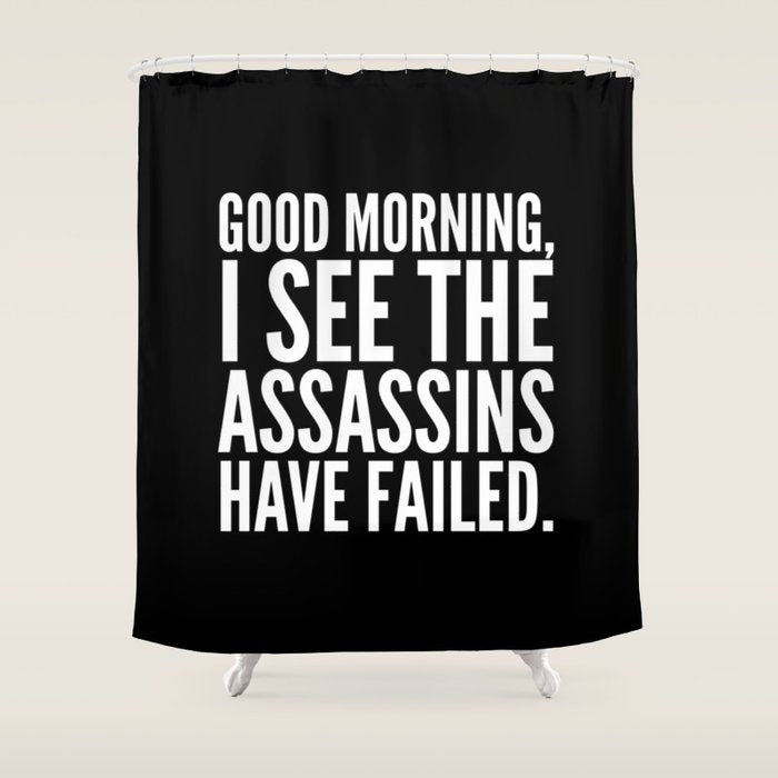 Good morning, I see the assassins have failed. (Black) Shower Curtain Gallery Image 1