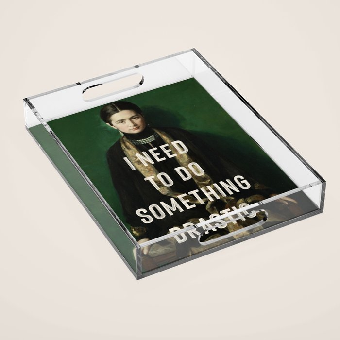 I Need To Do Something Drastic Acrylic Tray Gallery Image 1