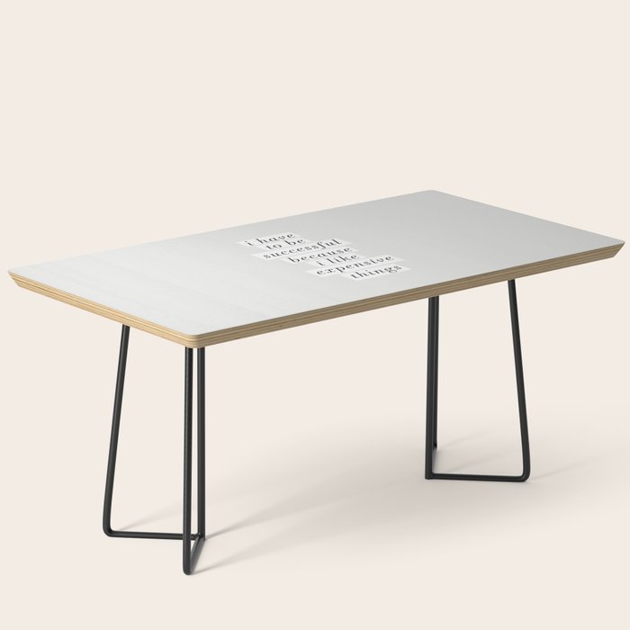 I Have to Be Successful Because I Like Expensive Things monochrome typography home wall decor Coffee Table Gallery Image 1