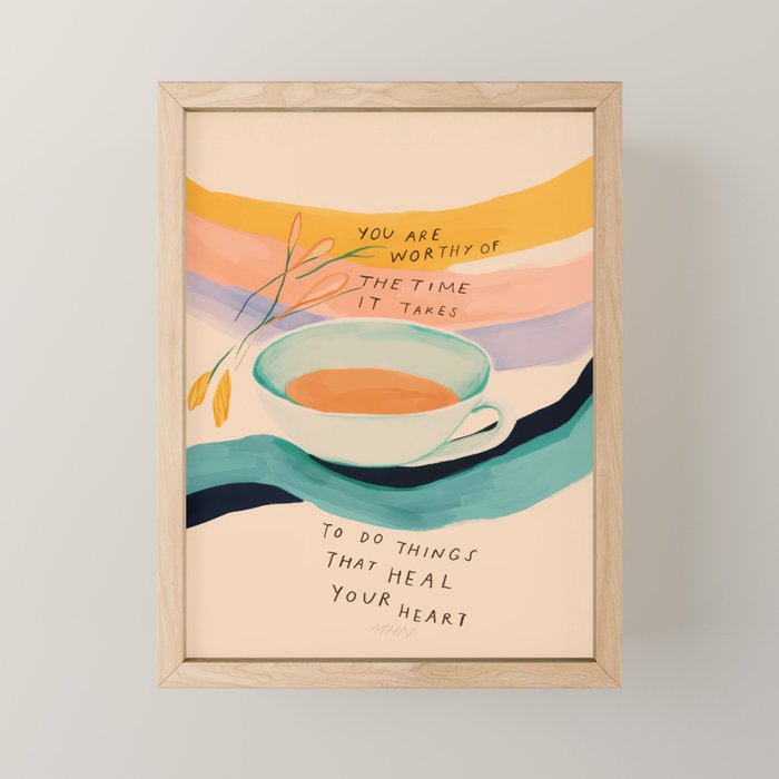 You are worthy of the time it takes to do the things that heal your heart - cup of tea art Mini Art Print Gallery Image 1