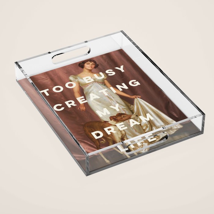 Too Busy Creating My Dream Life - Funny Inspirational Quote Acrylic Tray Gallery Image 1