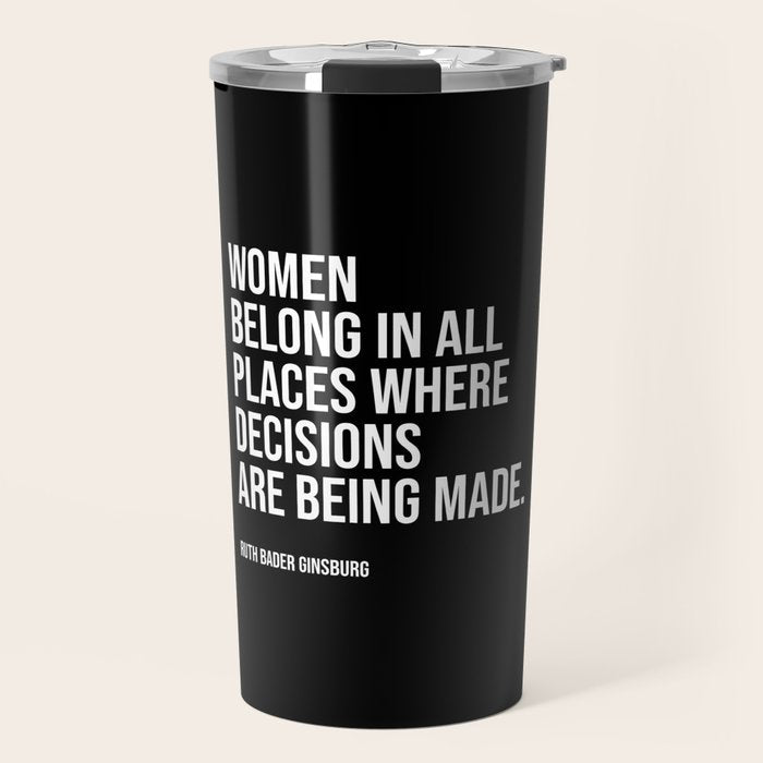 Women belong in all places where decisions are being made. Travel Mug