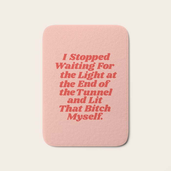 I Stopped Waiting for the Light at the End of the Tunnel and Lit that Bitch Myself Bath Mat Gallery Image 1