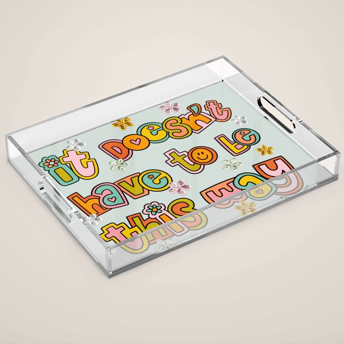 It Doesn't Have to Be This Way Acrylic Tray Gallery Image 1