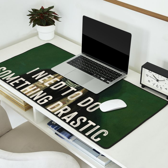 I Need To Do Something Drastic Desk Mat Gallery Image 2