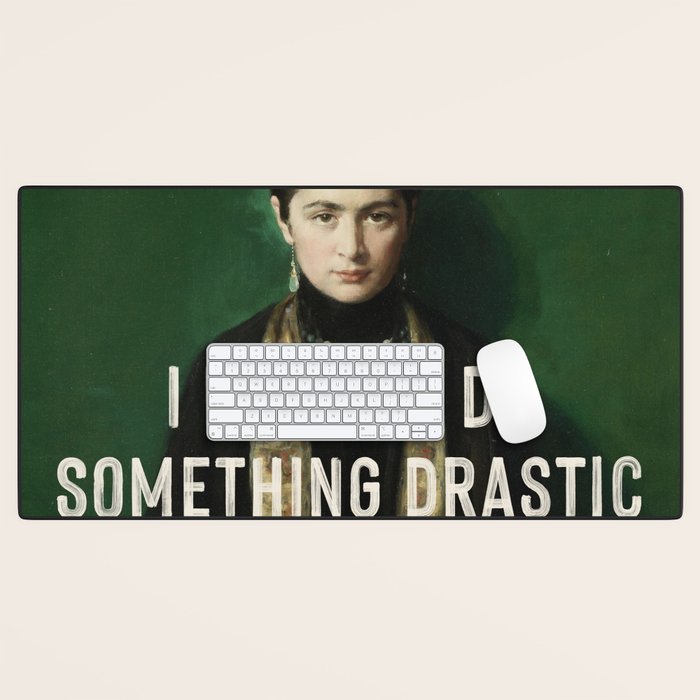 I Need To Do Something Drastic Desk Mat Gallery Image 1