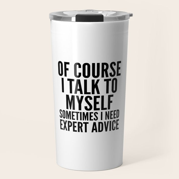 Of Course I Talk To Myself Sometimes I Need Expert Advice Travel Mug Gallery Image 1