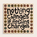 Nothing Changes If Nothing Changes Wood Wall Art Gallery Image 1