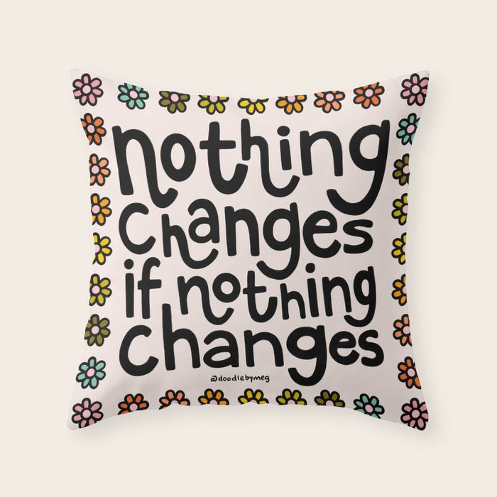 Nothing Changes If Nothing Changes Throw Pillow Gallery Image 6