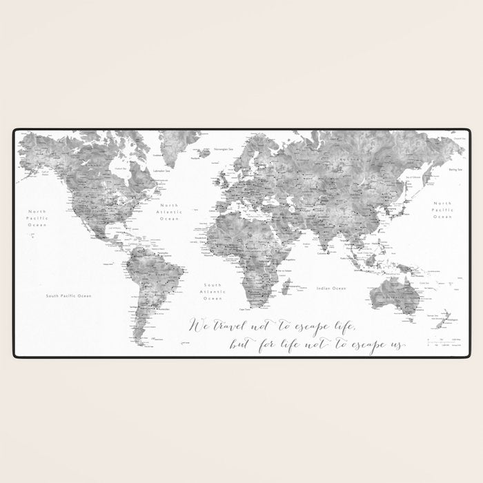 We travel not to escape life grayscale world map Desk Mat Gallery Image 3