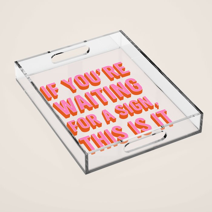 If You're Waiting For A Sign, This Is It (Pink Orange) Acrylic Tray Gallery Image 1