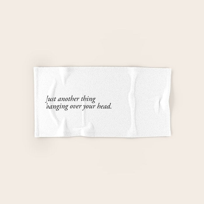just another thing hanging over your head Towels Gallery Image 1