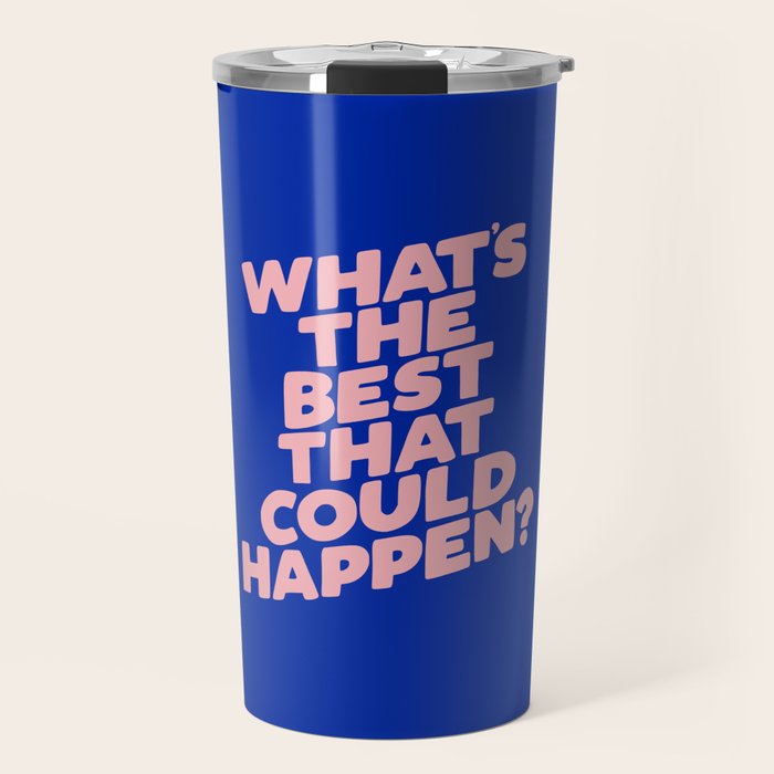 Whats The Best That Could Happen Travel Mug Gallery Image 1