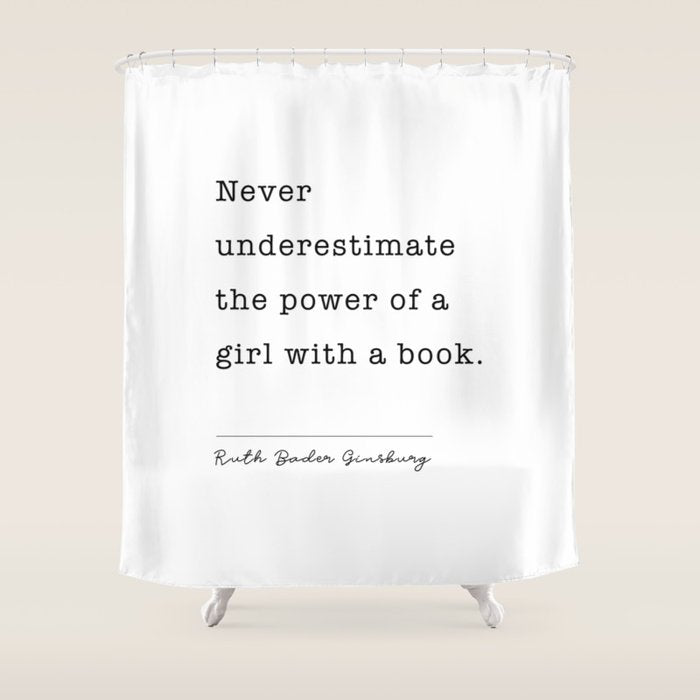 Ruth Bader Ginsburg Never Underestimate The Power Of A Girl With A Book. Shower Curtain Gallery Image 1