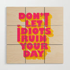 Don't let idiots ruin your day - typography Wood Wall Art Gallery Image 1