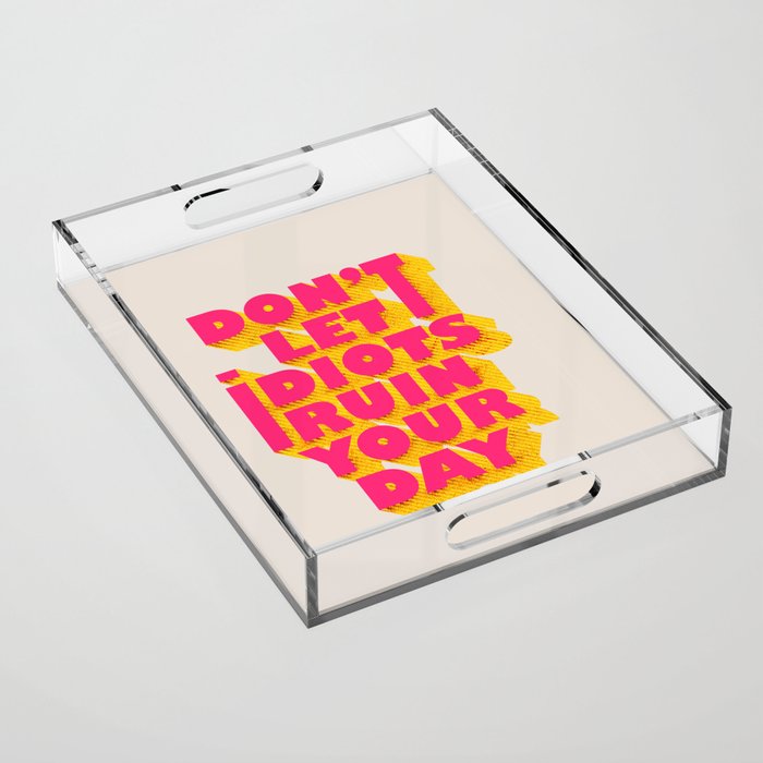 Don't let idiots ruin your day - typography Acrylic Tray Gallery Image 1