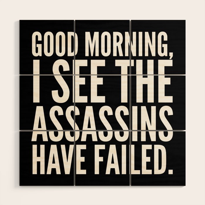 Good morning, I see the assassins have failed. (Black) Wood Wall Art Gallery Image 1
