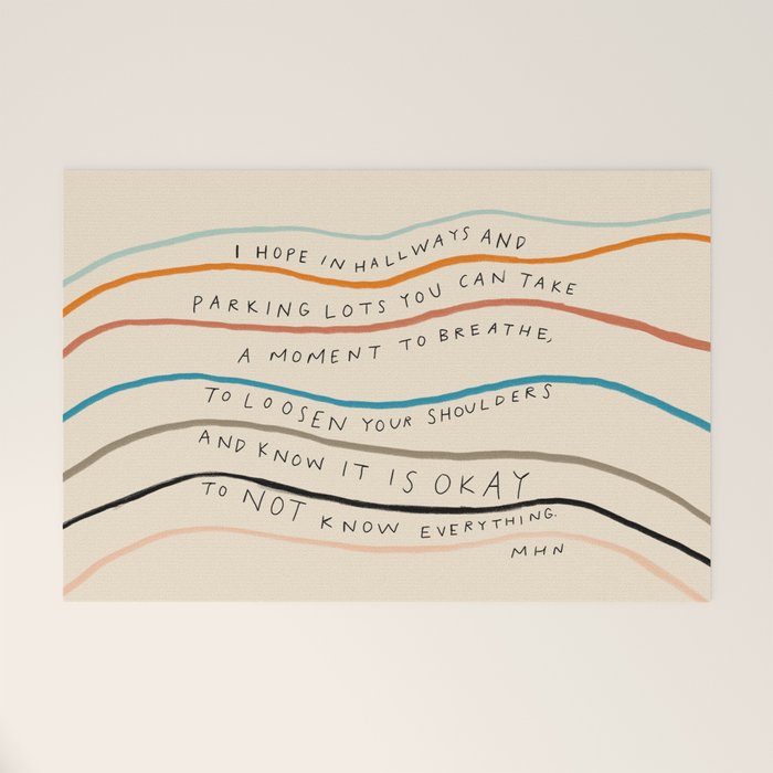 "I Hope In Hallways And Parking Lots You Can Take A Moment To Breathe, To Loosen Your Shoulders And Know It Is Okay To Not Know Everything." Welcome Mat Gallery Image 1
