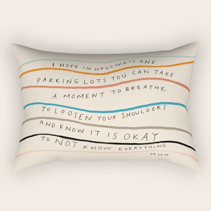 "I Hope In Hallways And Parking Lots You Can Take A Moment To Breathe, To Loosen Your Shoulders And Know It Is Okay To Not Know Everything." Rectangular Pillow Gallery Image 2