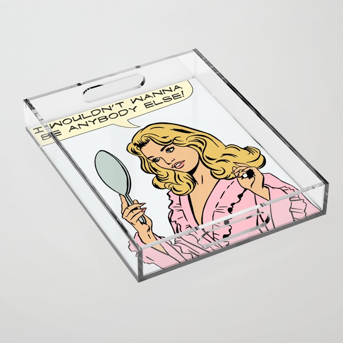 i wouldn't wanna be anybody else! Acrylic Tray Gallery Image 1