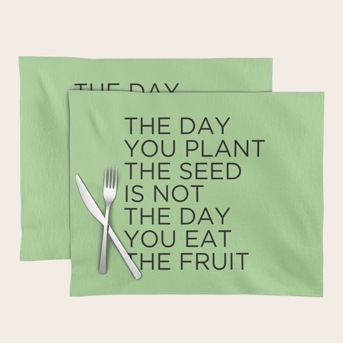 The day you plant the seed is not the day you eat the fruit Placemat Gallery Image 1