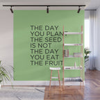 The day you plant the seed is not the day you eat the fruit Wall Mural Gallery Image 1
