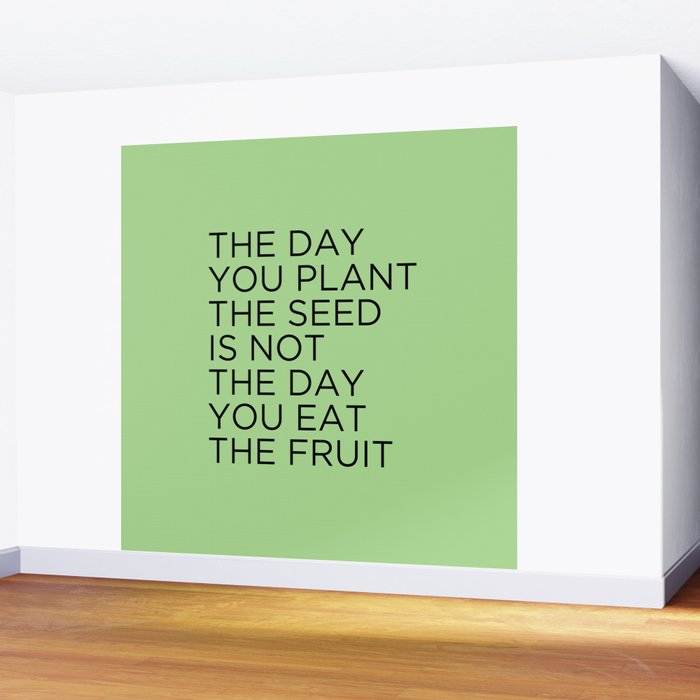 The day you plant the seed is not the day you eat the fruit Wall Mural Gallery Image 2