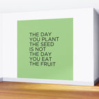 The day you plant the seed is not the day you eat the fruit Wall Mural Gallery Image 2