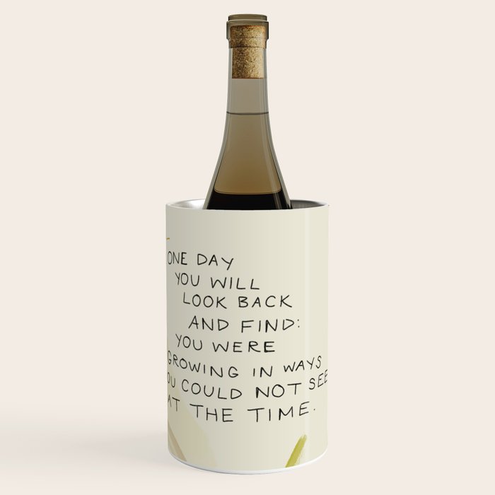 "One Day You Will Look Back And Find: You Were Growing In Ways You Could Not See At The Time." Wine Chiller Gallery Image 1