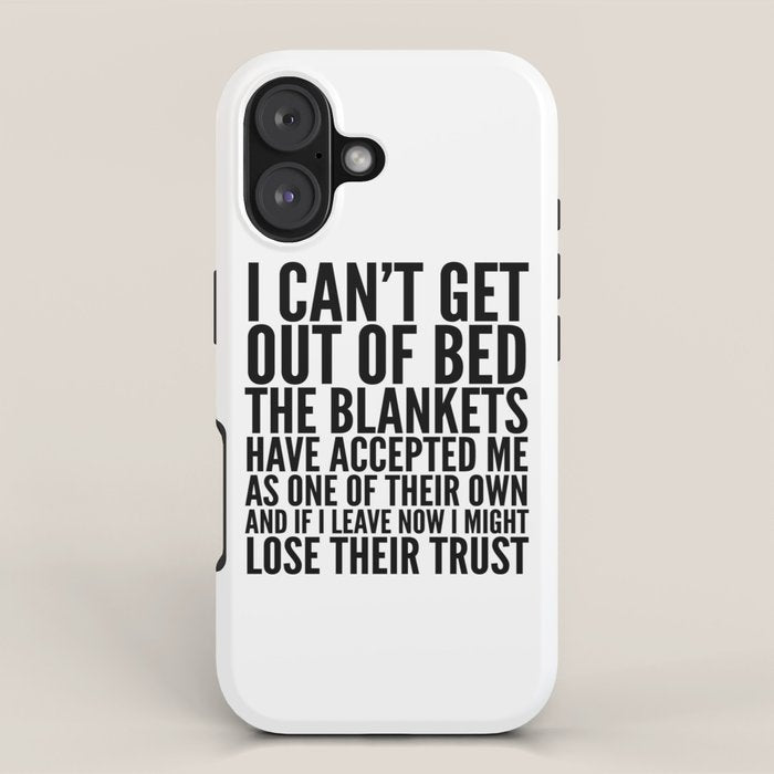 I CAN'T GET OUT OF BED THE BLANKETS HAVE ACCEPTED ME AS ONE OF THEIR OWN iPhone Case Gallery Image 1