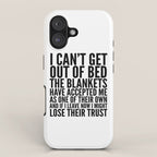 I CAN'T GET OUT OF BED THE BLANKETS HAVE ACCEPTED ME AS ONE OF THEIR OWN iPhone Case Gallery Image 1