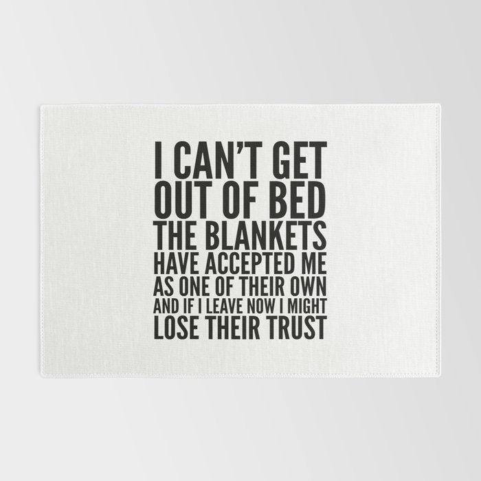I CAN'T GET OUT OF BED THE BLANKETS HAVE ACCEPTED ME AS ONE OF THEIR OWN Rug Gallery Image 2