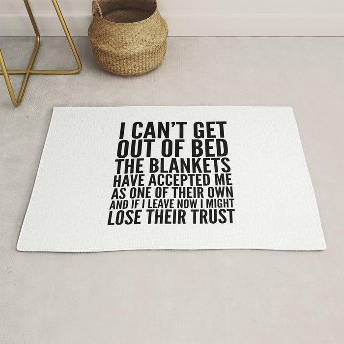 I CAN'T GET OUT OF BED THE BLANKETS HAVE ACCEPTED ME AS ONE OF THEIR OWN Rug Gallery Image 1