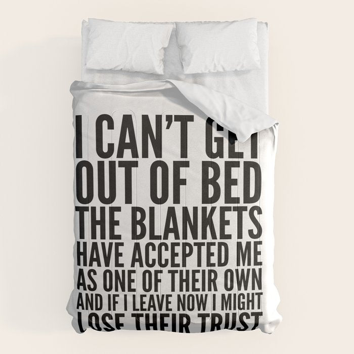 I CAN'T GET OUT OF BED THE BLANKETS HAVE ACCEPTED ME AS ONE OF THEIR OWN Comforter Gallery Image 6