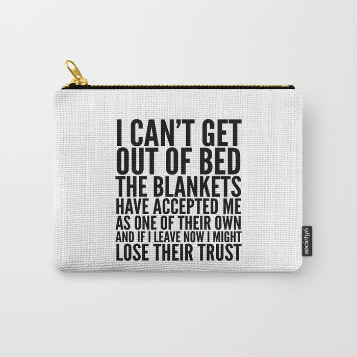 I CAN'T GET OUT OF BED THE BLANKETS HAVE ACCEPTED ME AS ONE OF THEIR OWN Carry All Pouch Gallery Image 1