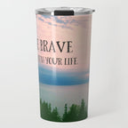 Be Brave With Your Life - inspirational quote nature photo Travel Mug Gallery Image 1