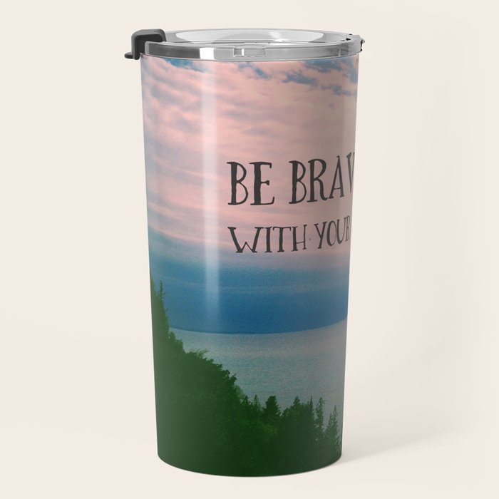 Be Brave With Your Life - inspirational quote nature photo Travel Mug Gallery Image 3