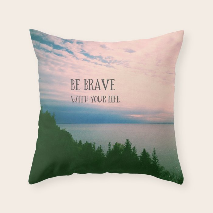 Be Brave With Your Life - inspirational quote nature photo Throw Pillow Gallery Image 1