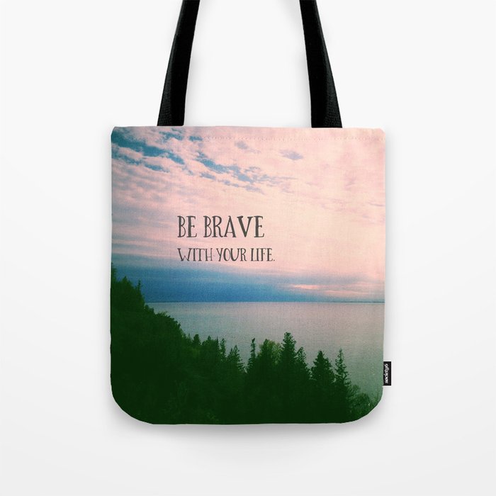 Be Brave With Your Life - inspirational quote nature photo Tote Bag Gallery Image 1