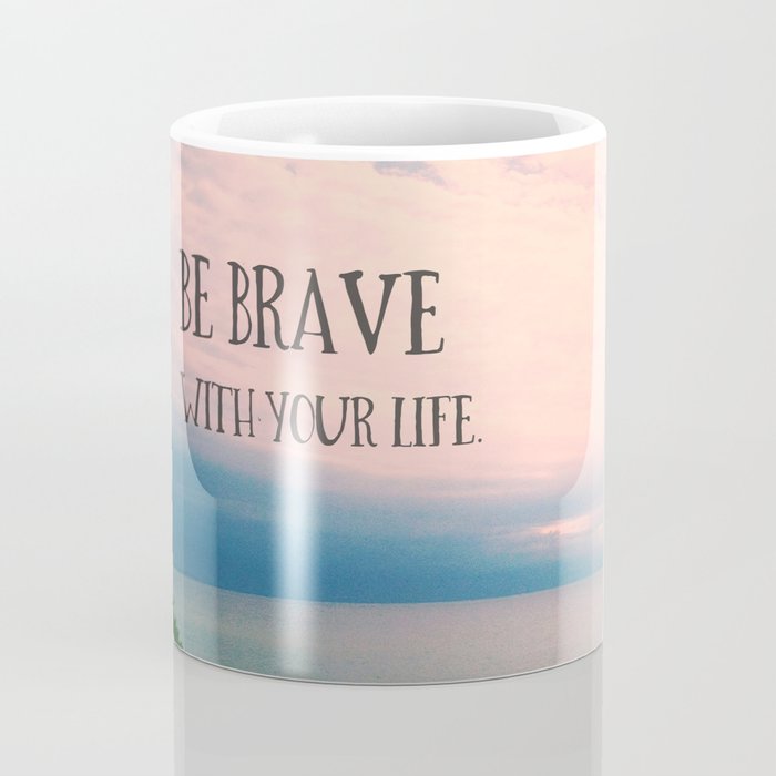Be Brave With Your Life - inspirational quote nature photo Coffee Mug Gallery Image 4