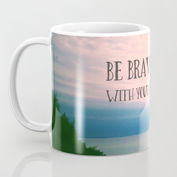 Be Brave With Your Life - inspirational quote nature photo Coffee Mug Gallery Image 3