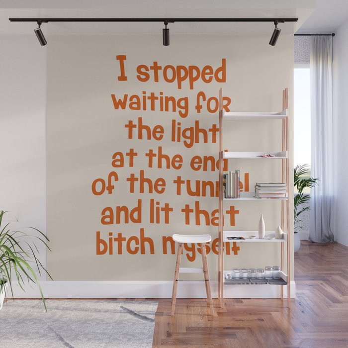 I Stopped Waiting for the Light at the End of the Tunnel and Lit that Bitch Myself Wall Mural Gallery Image 1