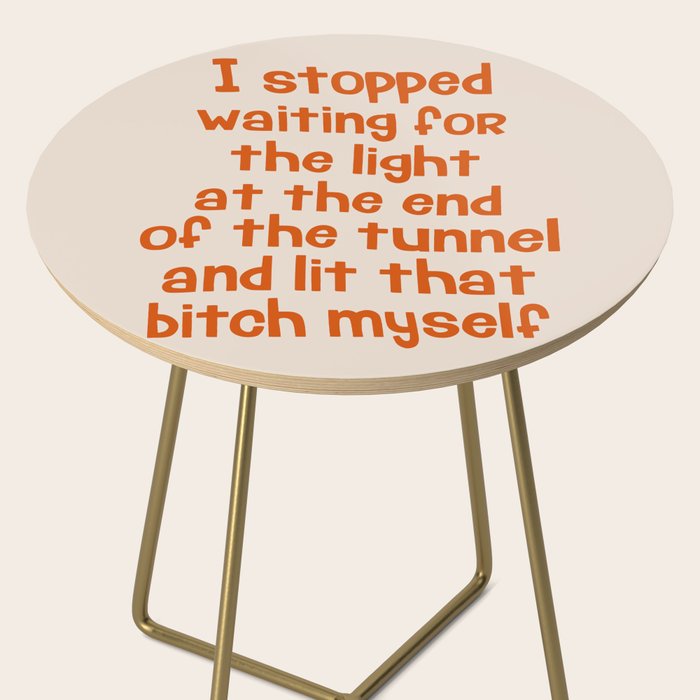 I Stopped Waiting for the Light at the End of the Tunnel and Lit that Bitch Myself Side Table Gallery Image 2